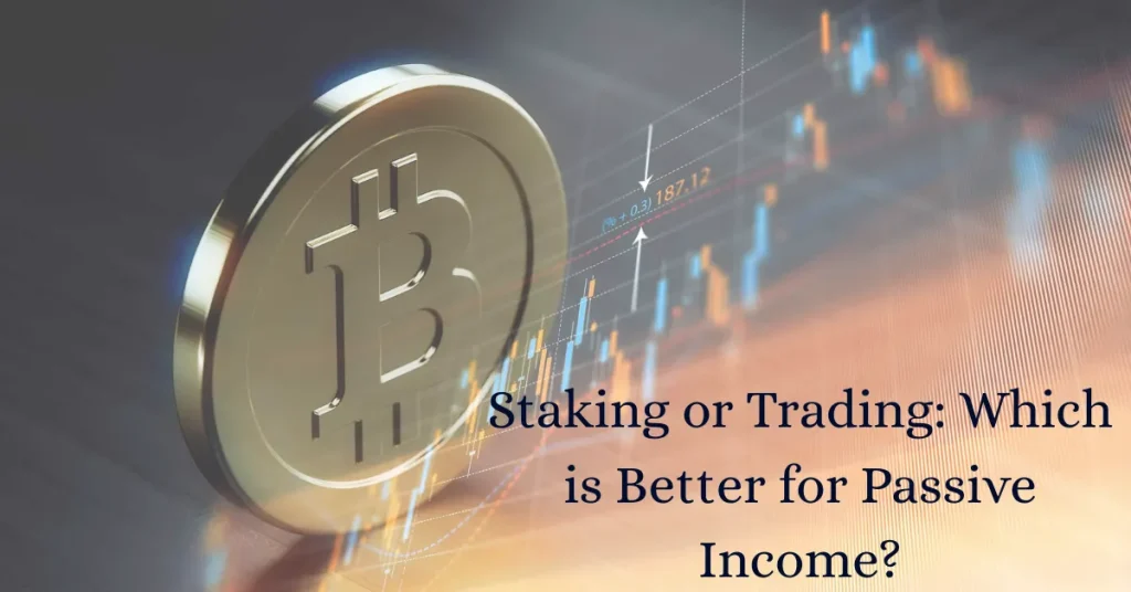 Staking or Trading: Which is Better for Passive Income?
