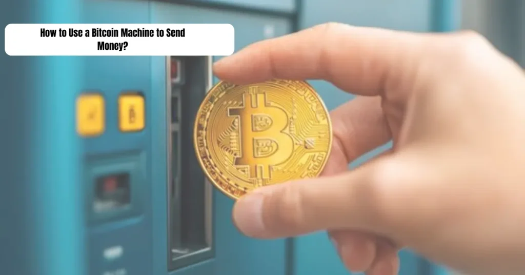 How to Use a Bitcoin Machine to Send Money?