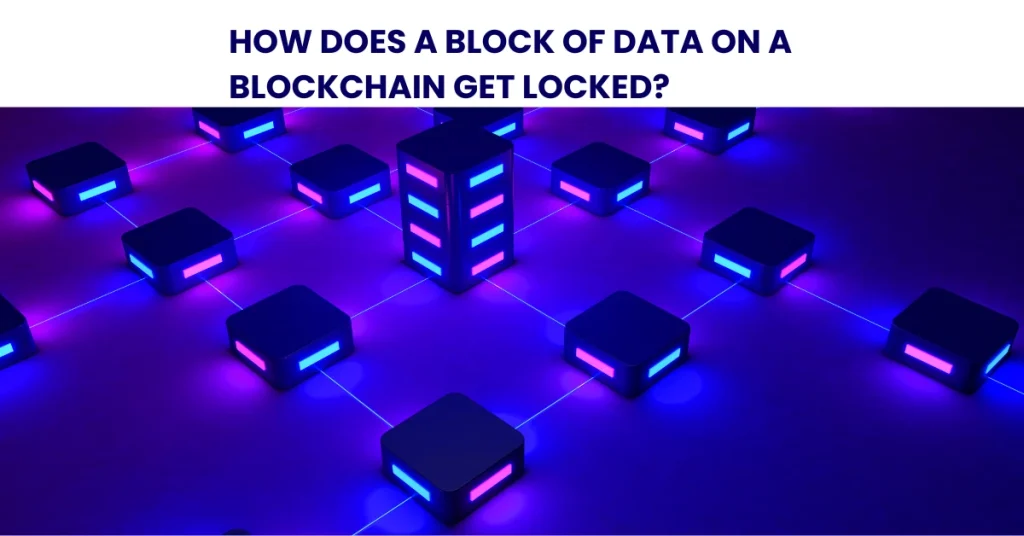 How Does a Block of Data on a Blockchain Get Locked?